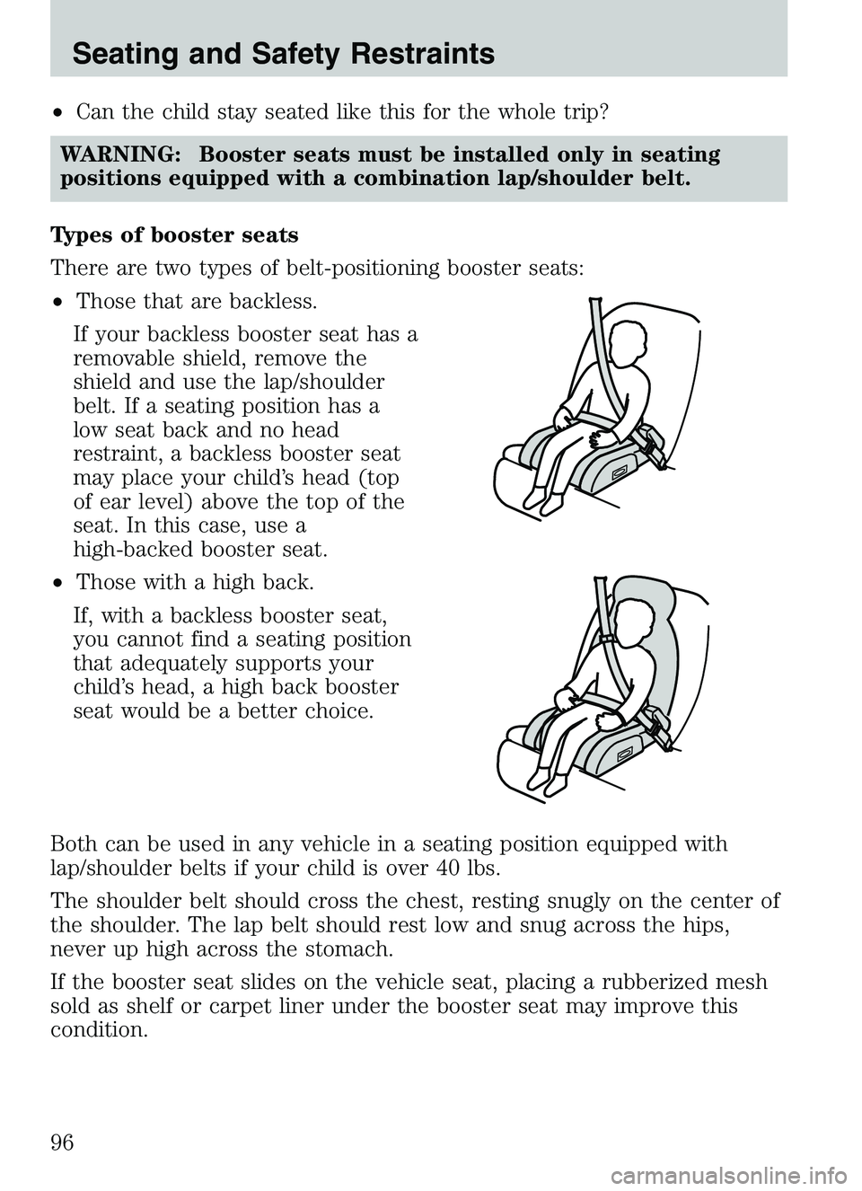 MAZDA MODEL B4000 2003 Service Manual •Can the child stay seated like this for the whole trip?
WARNING: Booster seats must be installed only in seating
positions equipped with a combination lap/shoulder belt.
Types of booster seats
Ther