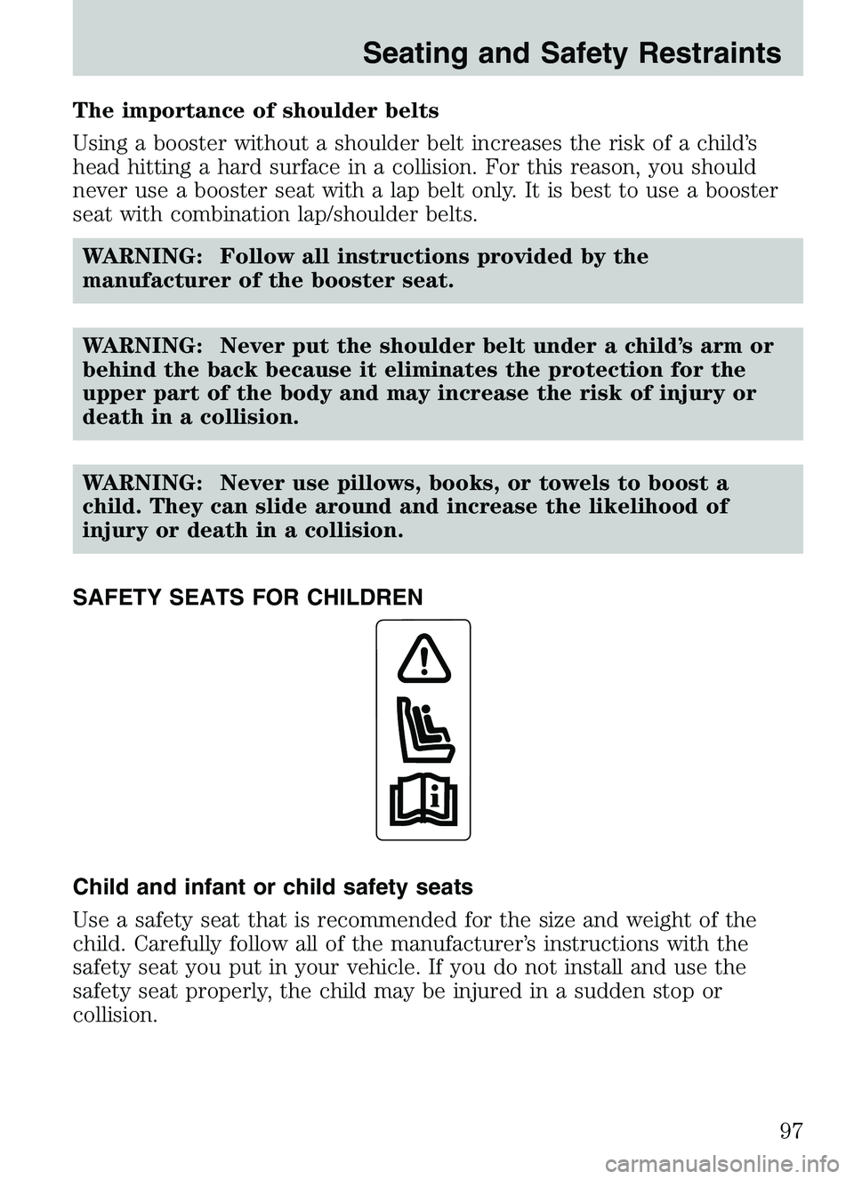 MAZDA MODEL B4000 2003 Owners Manual The importance of shoulder belts
Using a booster without a shoulder belt increases the risk of a child’s
head hitting a hard surface in a collision. For this reason, you should
never use a booster s MAZDA MODEL B4000 2003 Owners Manual The importance of shoulder belts
Using a booster without a shoulder belt increases the risk of a child’s
head hitting a hard surface in a collision. For this reason, you should
never use a booster s