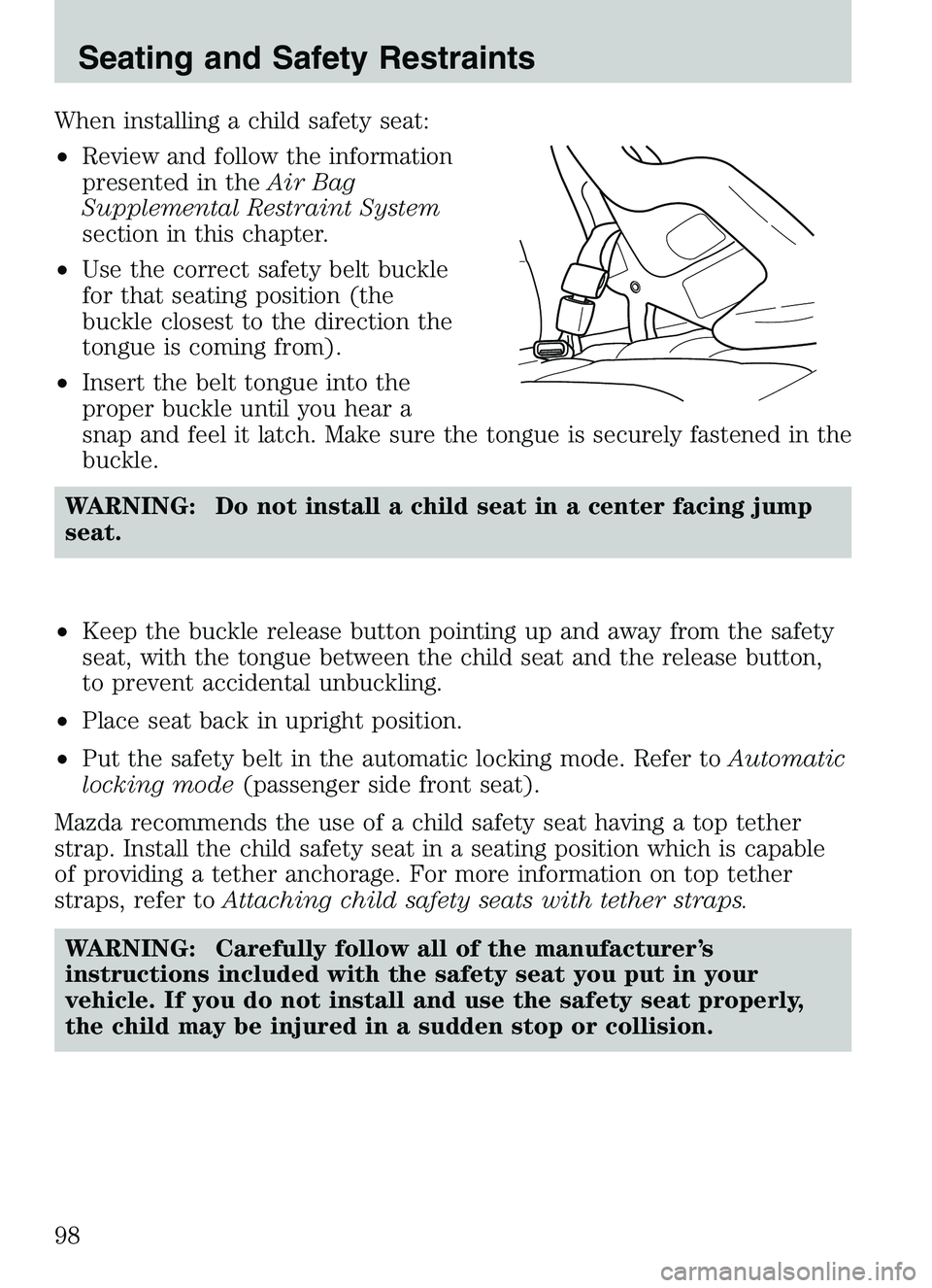 MAZDA MODEL B4000 2003 Owners Manual When installing a child safety seat:
•Review and follow the information
presented in the Air Bag
Supplemental Restraint System
section in this chapter.
• Use the correct safety belt buckle
for tha MAZDA MODEL B4000 2003 Owners Manual When installing a child safety seat:
•Review and follow the information
presented in the Air Bag
Supplemental Restraint System
section in this chapter.
• Use the correct safety belt buckle
for tha