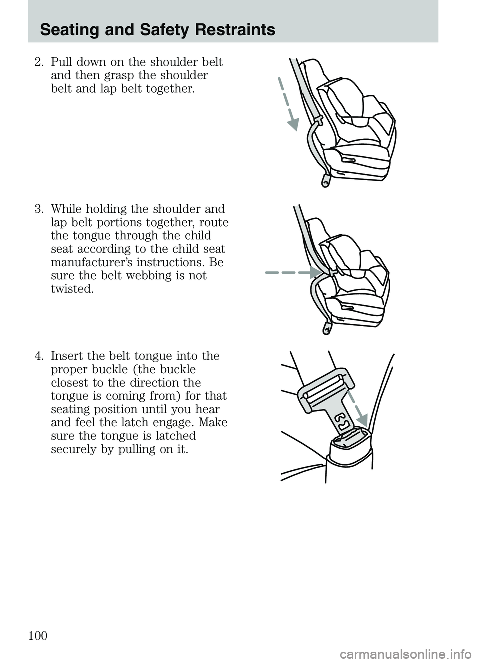 MAZDA MODEL B4000 2003 Owners Manual 2. Pull down on the shoulder beltand then grasp the shoulder
belt and lap belt together.
3. While holding the shoulder and lap belt portions together, route
the tongue through the child
seat according MAZDA MODEL B4000 2003 Owners Manual 2. Pull down on the shoulder beltand then grasp the shoulder
belt and lap belt together.
3. While holding the shoulder and lap belt portions together, route
the tongue through the child
seat according