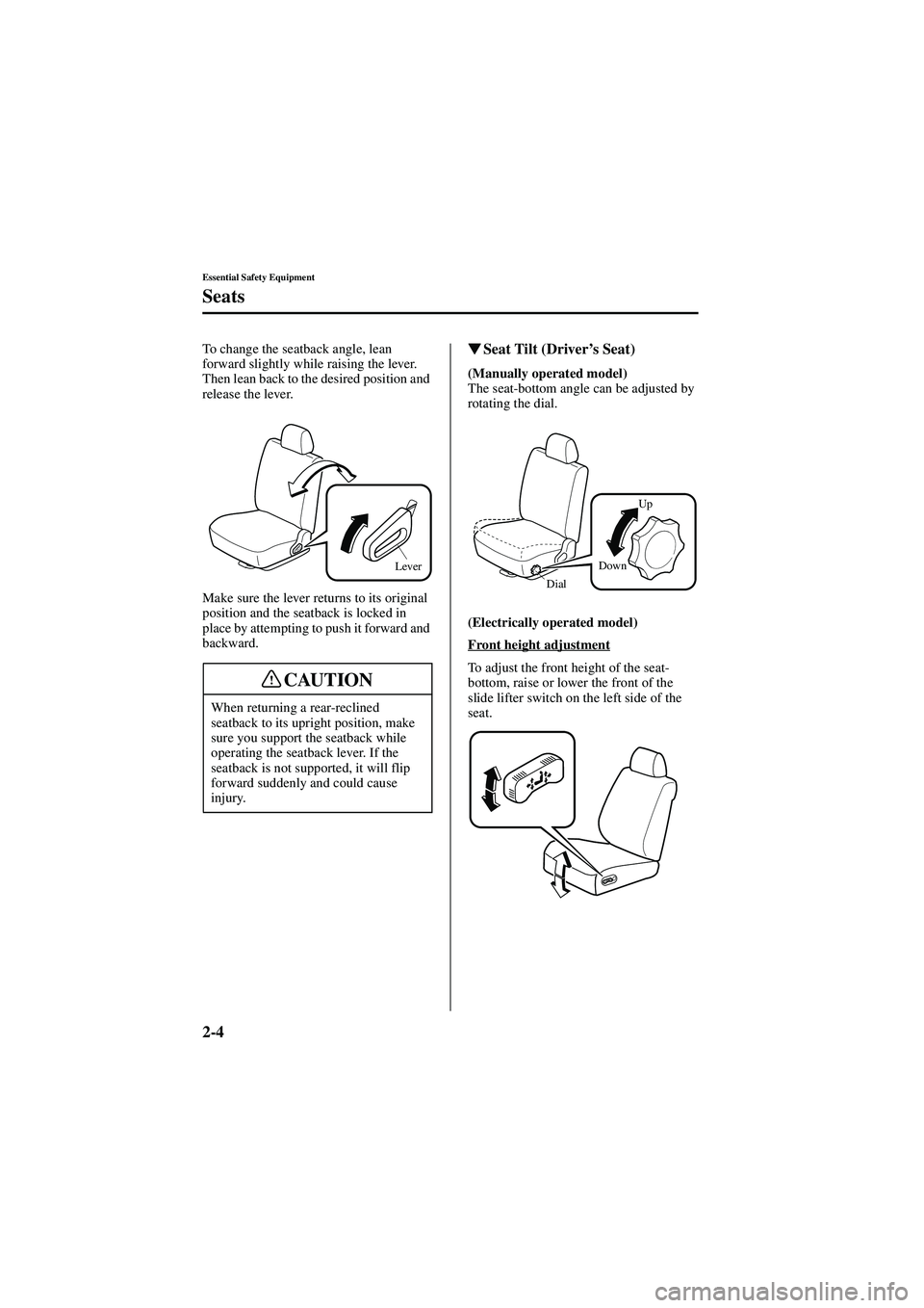 MAZDA MODEL 626 2002  Owners Manual 2-4
Essential Safety Equipment
Seats
Form No. 8Q50-EA-01G
To change the seatback angle, lean 
forward slightly while raising the lever. 
Then lean back to the desired position and 
release the lever.
