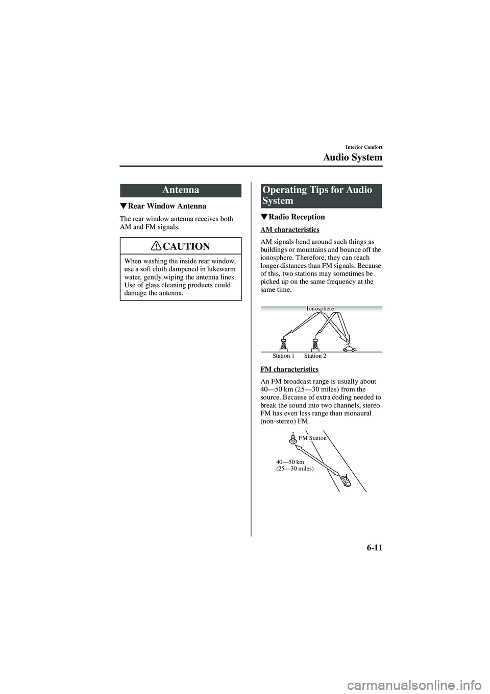 MAZDA MODEL 626 2002  Owners Manual 6-11
Interior Comfort
Form No. 8Q50-EA-01G
Audio System

  Rear Window Antenna
The rear window antenna receives both 
AM and FM signals.
  Radio Reception
AM characteristics
AM signals bend ar