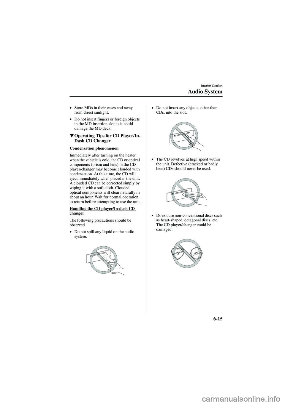 MAZDA MODEL 626 2002  Owners Manual 6-15
Interior Comfort
Audio System
Form No. 8Q50-EA-01G
•Store MDs in their cases and away 
from direct sunlight.
• Do not insert fingers or foreign objects 
in the MD insertion slot as it could 
