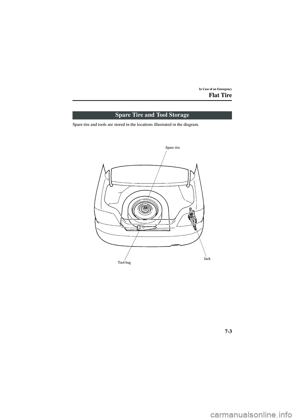 MAZDA MODEL 626 2002  Owners Manual 7-3
In Case of an Emergency
Form No. 8Q50-EA-01G
Flat Tire
Spare tire and tools are stored in the locations illustrated in the diagram.
Spare Tire and Tool Storage
Spare tire
Tool bag Jack
J94S.book  