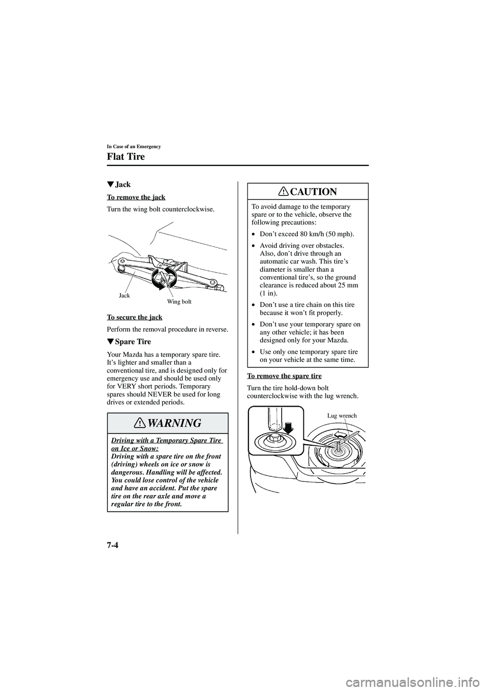 MAZDA MODEL 626 2002  Owners Manual 7-4
In Case of an Emergency
Flat Tire
Form No. 8Q50-EA-01G

  Jack
To remove the jack
Turn the wing bolt counterclockwise.
To secure the jack
Perform the removal procedure in reverse.

  Spare