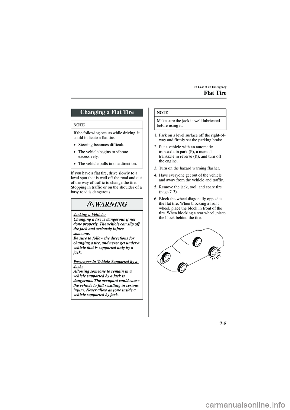 MAZDA MODEL 626 2002  Owners Manual 7-5
In Case of an Emergency
Flat Tire
Form No. 8Q50-EA-01G
If you have a flat tire, drive slowly to a 
level spot that is well off the road and out 
of the way of traffic to change the tire.
Stopping 