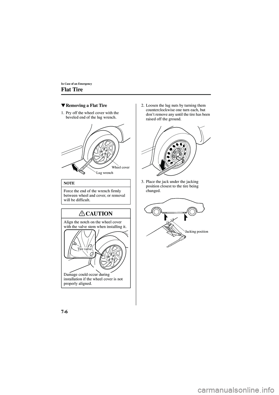 MAZDA MODEL 626 2002  Owners Manual 7-6
In Case of an Emergency
Flat Tire
Form No. 8Q50-EA-01G

  Removing a Flat Tire
1. Pry off the wheel cover with the 
beveled end of the lug wrench. 2. Loosen the lug nuts by turning them 
count