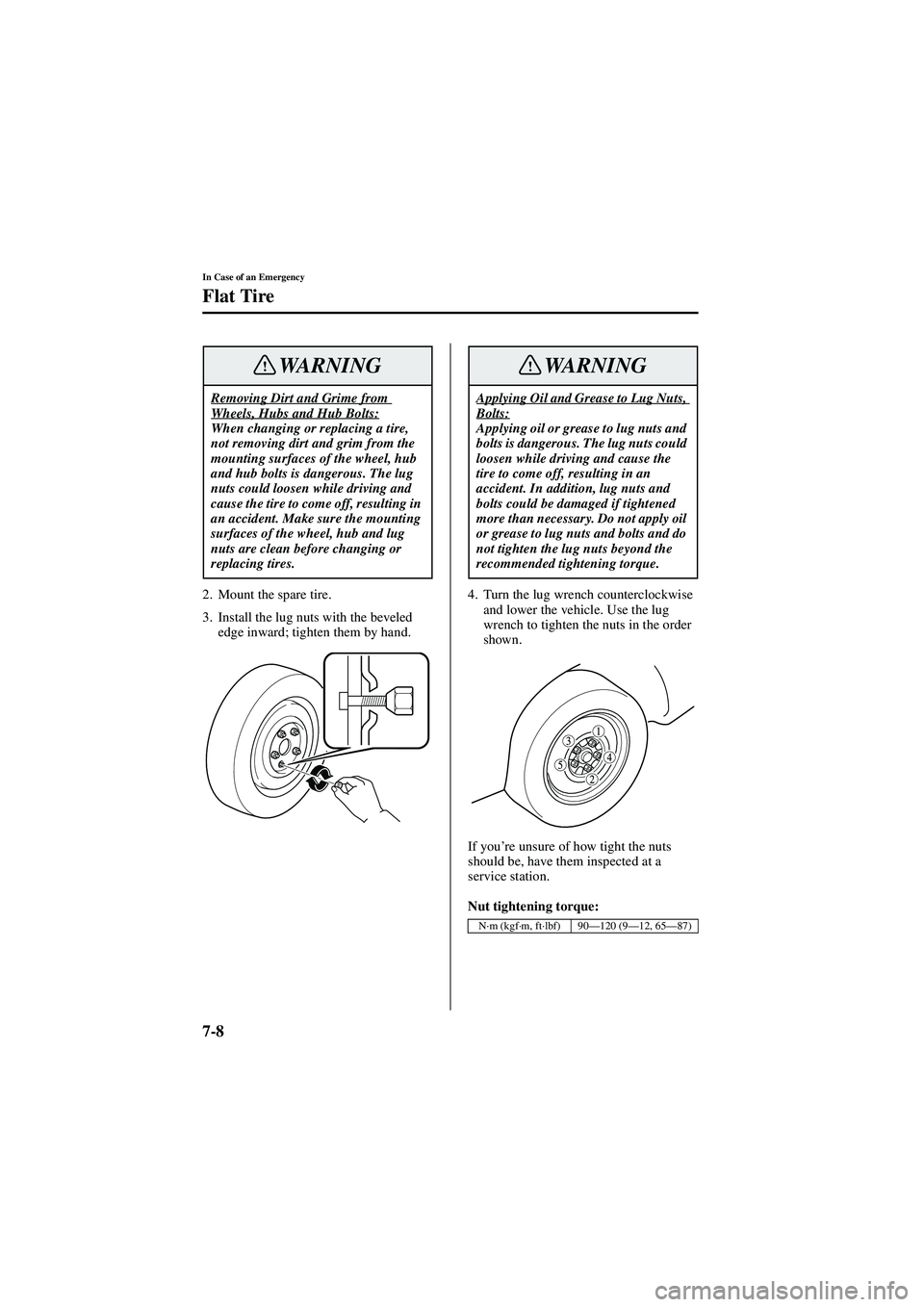MAZDA MODEL 626 2002  Owners Manual 7-8
In Case of an Emergency
Flat Tire
Form No. 8Q50-EA-01G
2. Mount the spare tire.
3. Install the lug nuts with the beveled edge inward; tighten them by hand. 4. Turn the lug wrench counterclockwise 