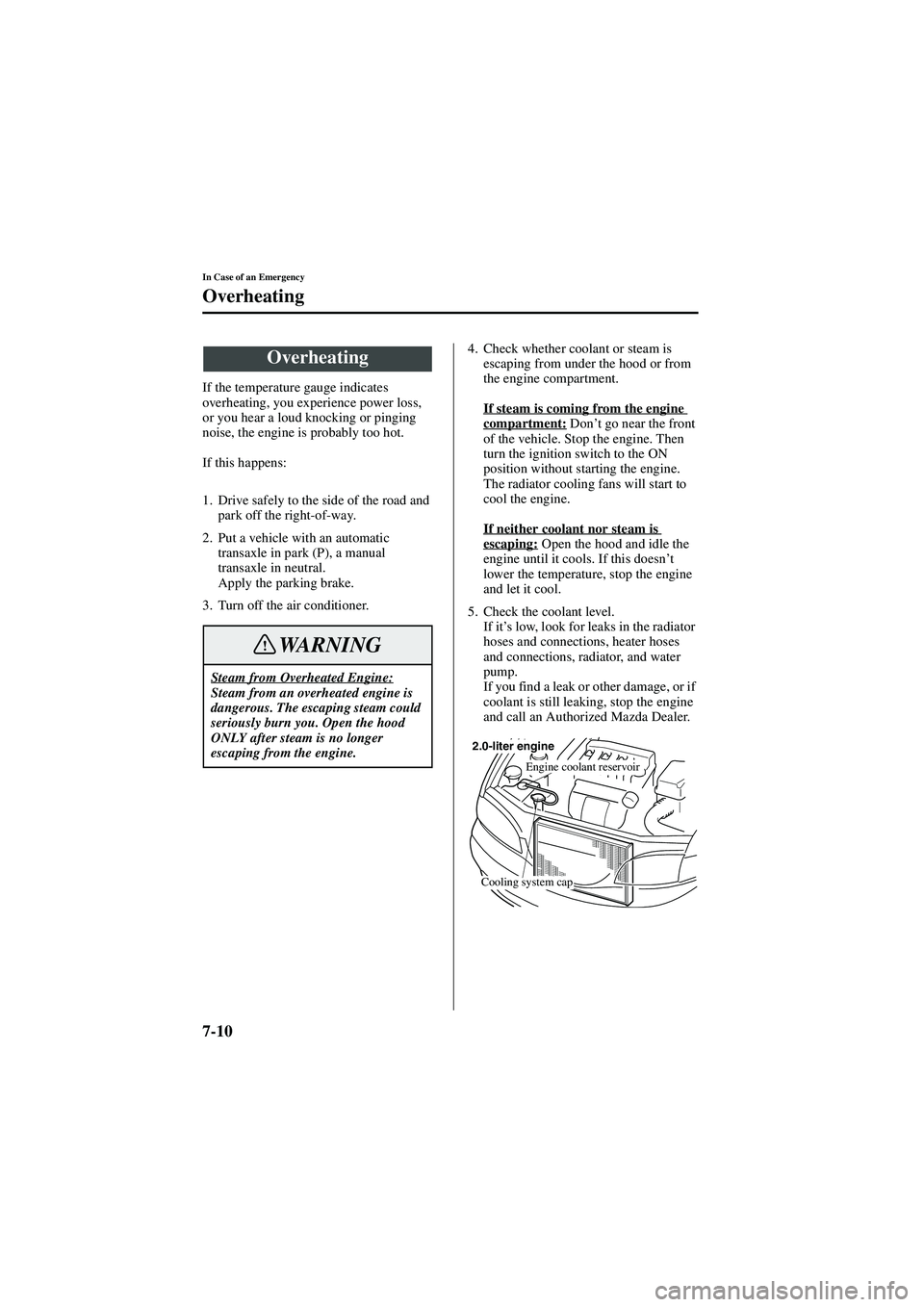 MAZDA MODEL 626 2002  Owners Manual 7-10
In Case of an Emergency
Form No. 8Q50-EA-01G
Overheating
If the temperature gauge indicates 
overheating, you experience power loss, 
or you hear a loud knocking or pinging 
noise, the engine is 