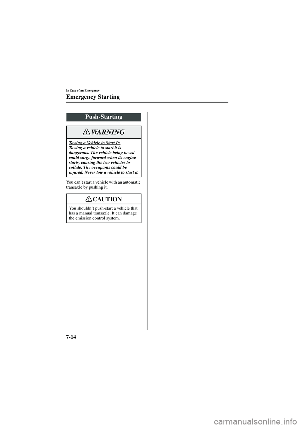 MAZDA MODEL 626 2002  Owners Manual 7-14
In Case of an Emergency
Emergency Starting
Form No. 8Q50-EA-01G
Yo u  c a n’t start a vehicle with an automatic 
transaxle by pushing it.
Push-Starting
Towing a Vehicle to Start It:Towing a veh