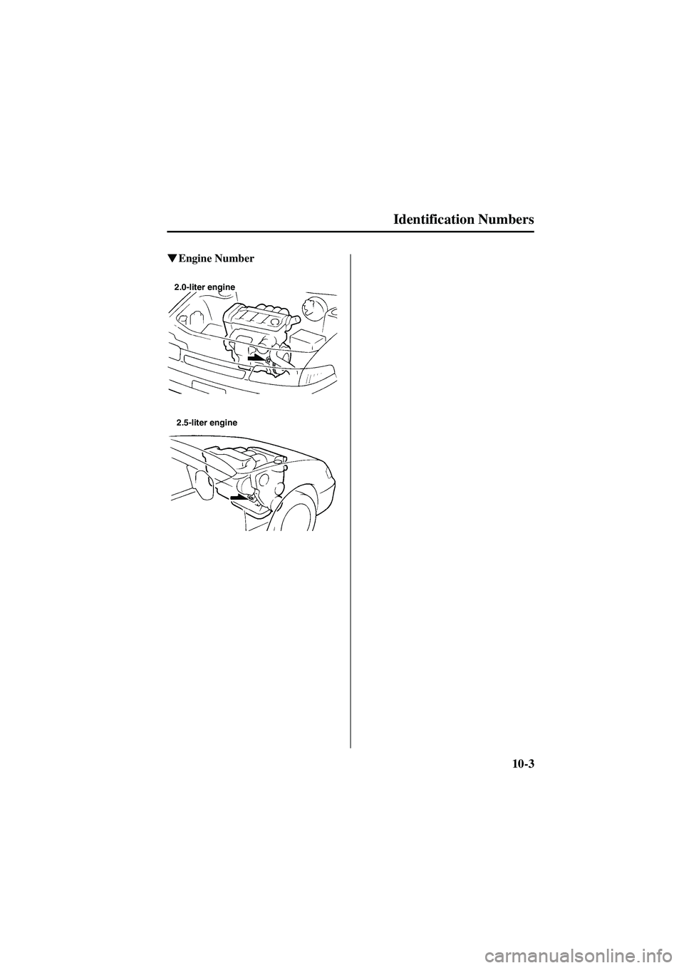 MAZDA MODEL 626 2002  Owners Manual 10-3
Identification Numbers
Form No. 8Q50-EA-01G

  Engine Number
2.0-liter engine
2.5-liter engine
J94S.book  Page 3  Saturday, June 23, 2001  1:04 PM 