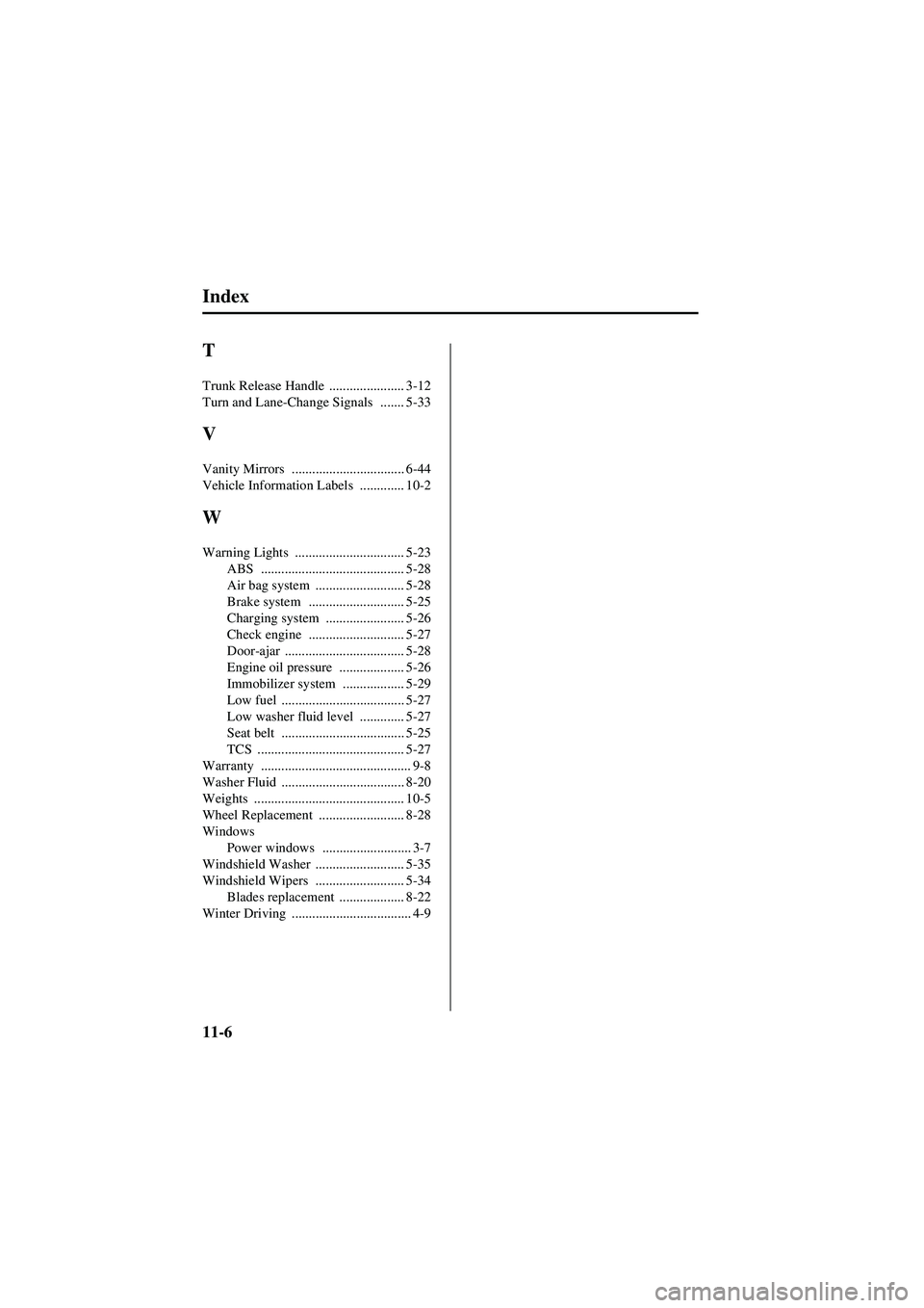 MAZDA MODEL 626 2002  Owners Manual 11-6
Index
Form No. 8Q50-EA-01G
T
Trunk Release Handle ...................... 3-12
Turn and Lane-Change Signals
 ....... 5-33
V
Vanity Mirrors ................................. 6-44
Vehicle Informatio