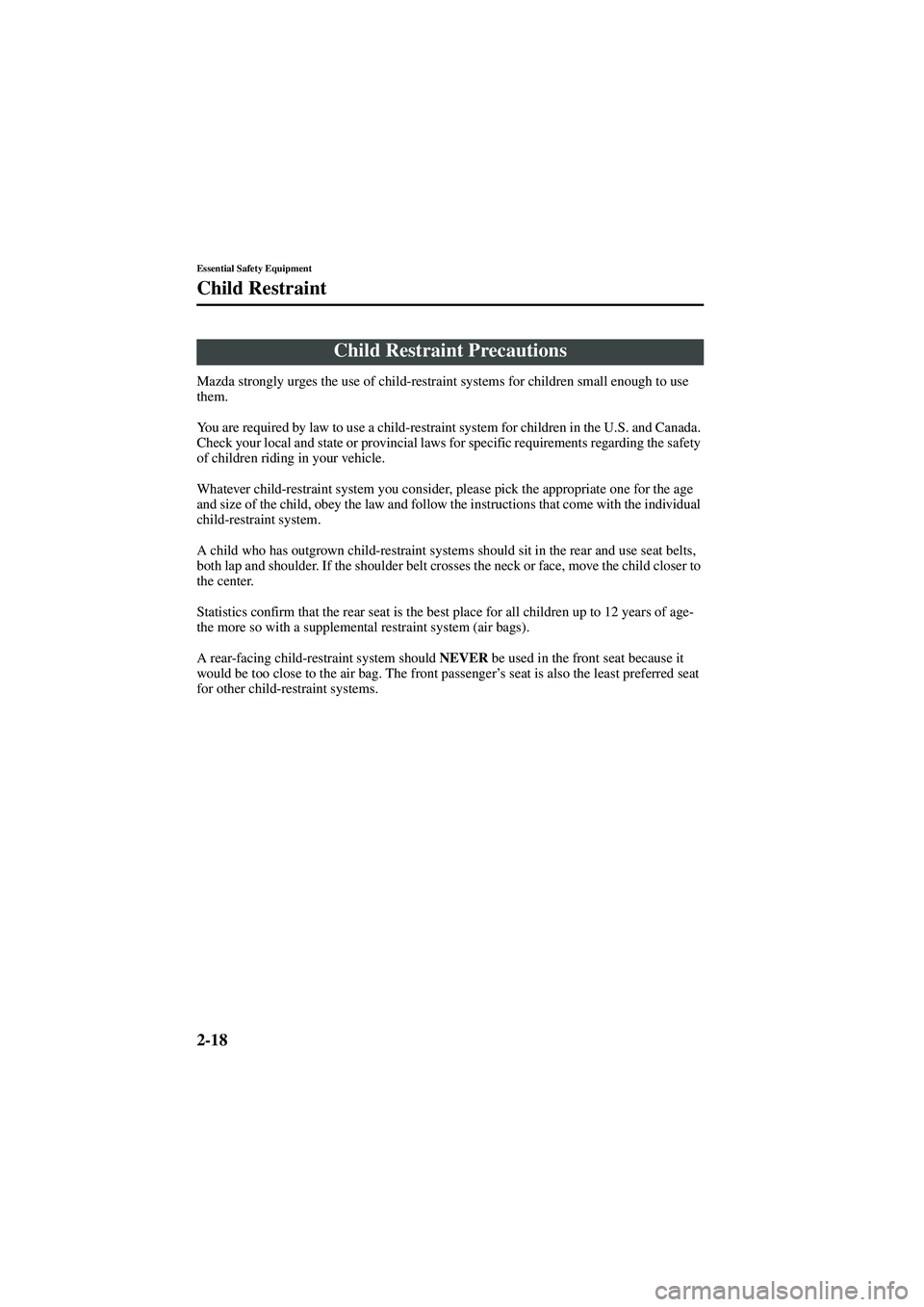 MAZDA MODEL 626 2002  Owners Manual 2-18
Essential Safety Equipment
Form No. 8Q50-EA-01G
Child Restraint
Mazda strongly urges the use of child-restraint systems for children small enough to use 
them.
You are required by law to use a ch