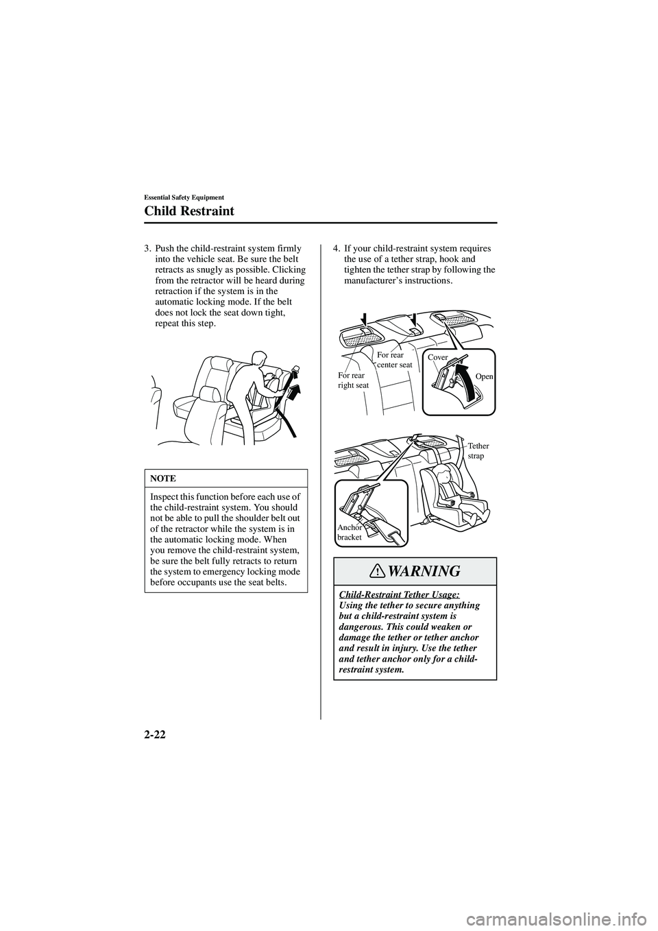 MAZDA MODEL 626 2002  Owners Manual 2-22
Essential Safety Equipment
Child Restraint
Form No. 8Q50-EA-01G
3. Push the child-restraint system firmly into the vehicle seat. Be sure the belt 
retracts as snugly as possible. Clicking 
from t