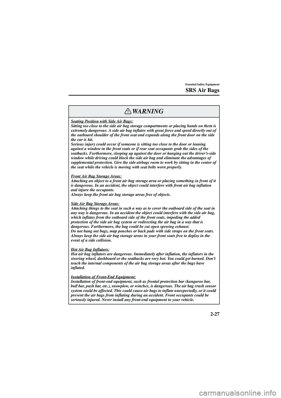 MAZDA MODEL 626 2002 Owners Guide 2-27
Essential Safety Equipment
SRS Air Bags
Form No. 8Q50-EA-01G
Seating Position with Side Air Bags:Sitting too close to the side air bag storage compartments or placing hands on them is 
extremely 