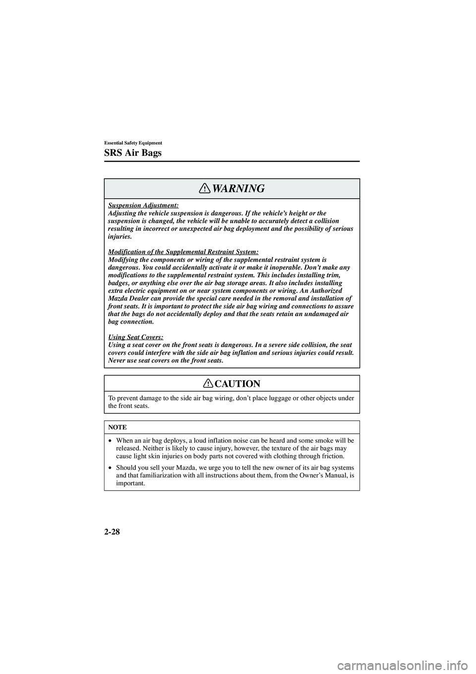 MAZDA MODEL 626 2002 Owners Guide 2-28
Essential Safety Equipment
SRS Air Bags
Form No. 8Q50-EA-01G
Suspension Adjustment:Adjusting the vehicle suspension is dangerous. If the vehicle’s height or the 
suspension is changed, the vehi