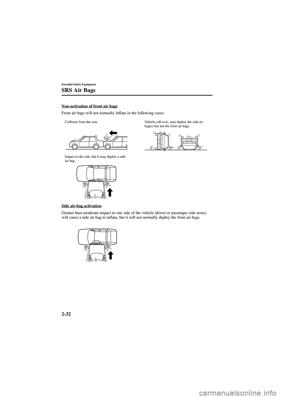 MAZDA MODEL 626 2002 Owners Guide 2-32
Essential Safety Equipment
SRS Air Bags
Form No. 8Q50-EA-01G
Non-activation of front air bags
Front air bags will not normally inflate in the following cases:
Side air-bag activation
Greater than