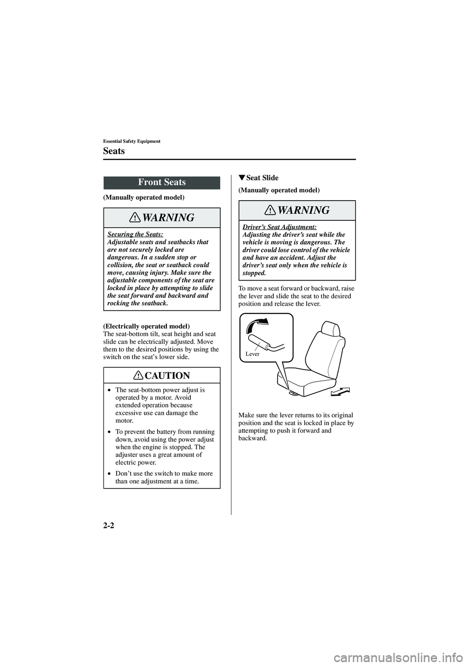 MAZDA MODEL 626 2002  Owners Manual 2-2
Essential Safety Equipment
Form No. 8Q50-EA-01G
Seats
(Manually operated model)
(Electrically operated model)
The seat-bottom tilt, seat height and seat 
slide can be electrically adjusted. Move 
