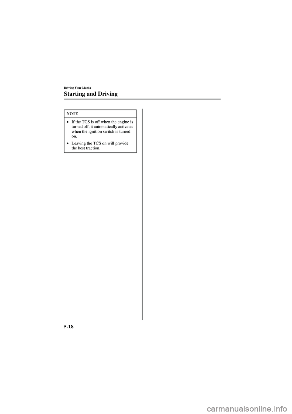 MAZDA MODEL 626 2002  Owners Manual 5-18
Driving Your Mazda
Starting and Driving
Form No. 8Q50-EA-01G
NOTE
•If the TCS is off when the engine is 
turned off, it automatically activates 
when the ignition switch is turned 
on.
• Leav