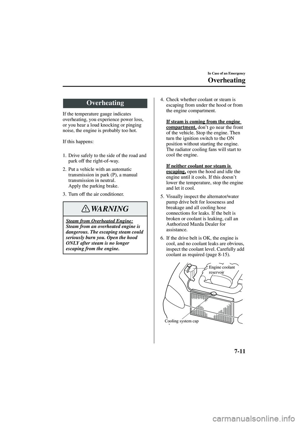 MAZDA MODEL MX-5 MIATA 2002  Owners Manual 7-11
In Case of an Emergency
Form No. 8Q42-EA-01F
Overheating
If the temperature gauge indicates 
overheating, you experience power loss, 
or you hear a loud knocking or pinging 
noise, the engine is 