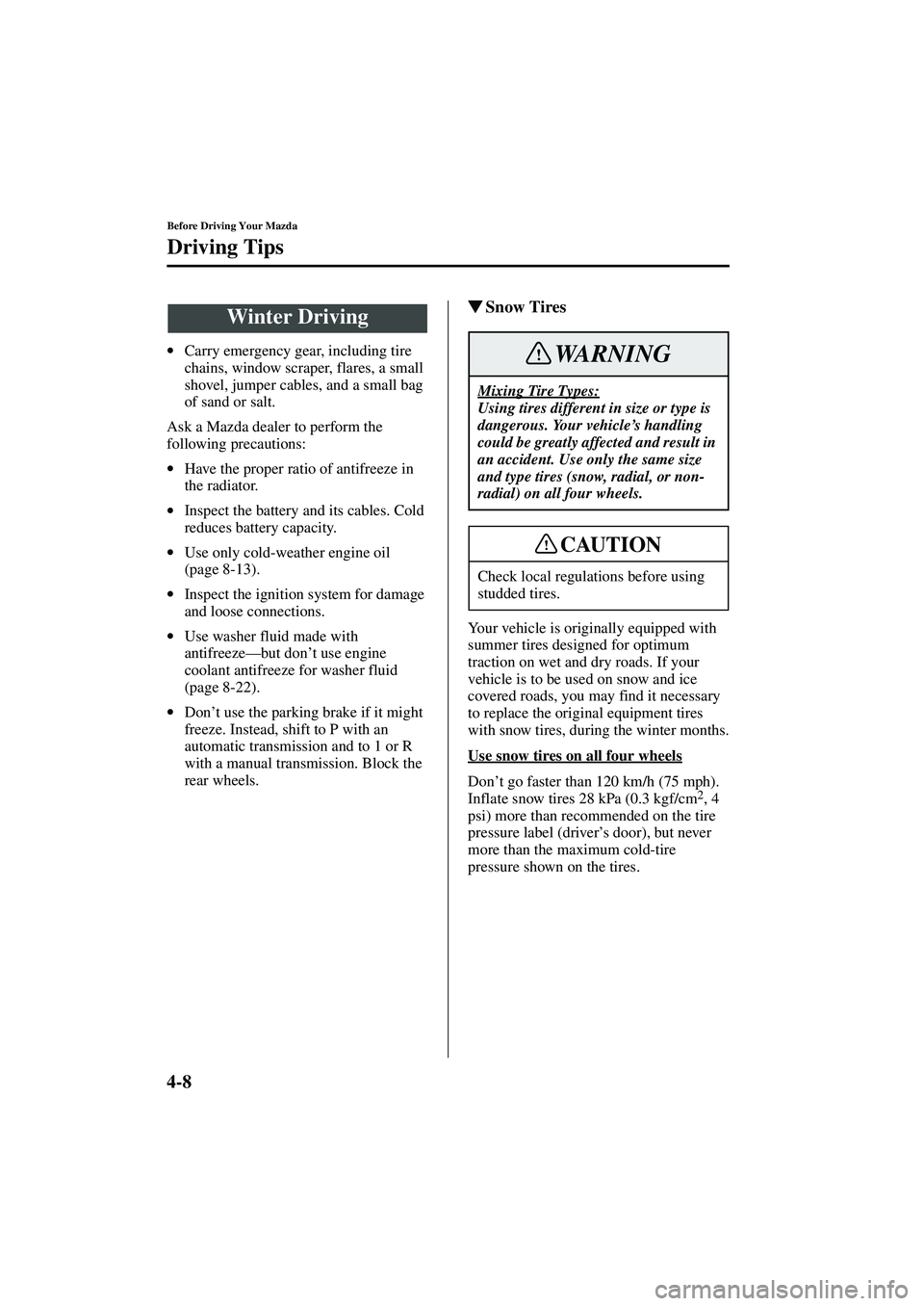 MAZDA MODEL MX-5 MIATA 2002  Owners Manual 4-8
Before Driving Your Mazda
Driving Tips
Form No. 8Q42-EA-01F
•Carry emergency gear, including tire 
chains, window scraper, flares, a small 
shovel, jumper cables, and a small bag 
of sand or sal