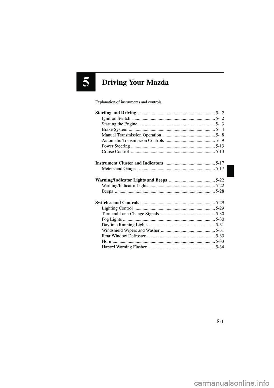 MAZDA MODEL MX-5 MIATA 2002  Owners Manual 5-1
Form No. 8Q42-EA-01F
5Driving Your Mazda
Explanation of instruments and controls.
Starting and Driving ................................................................... 5- 2
Ignition Switch  ...