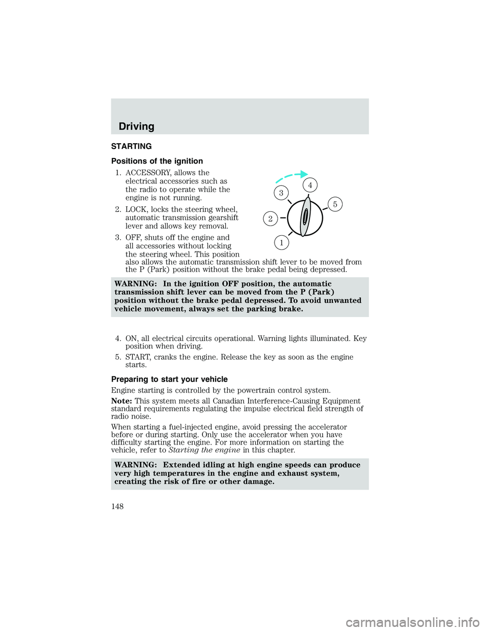 MAZDA MODEL B3000 4WD 2002  Owners Manual STARTING
Positions of the ignition1. ACCESSORY, allows the electrical accessories such as
the radio to operate while the
engine is not running.
2. LOCK, locks the steering wheel, automatic transmissio