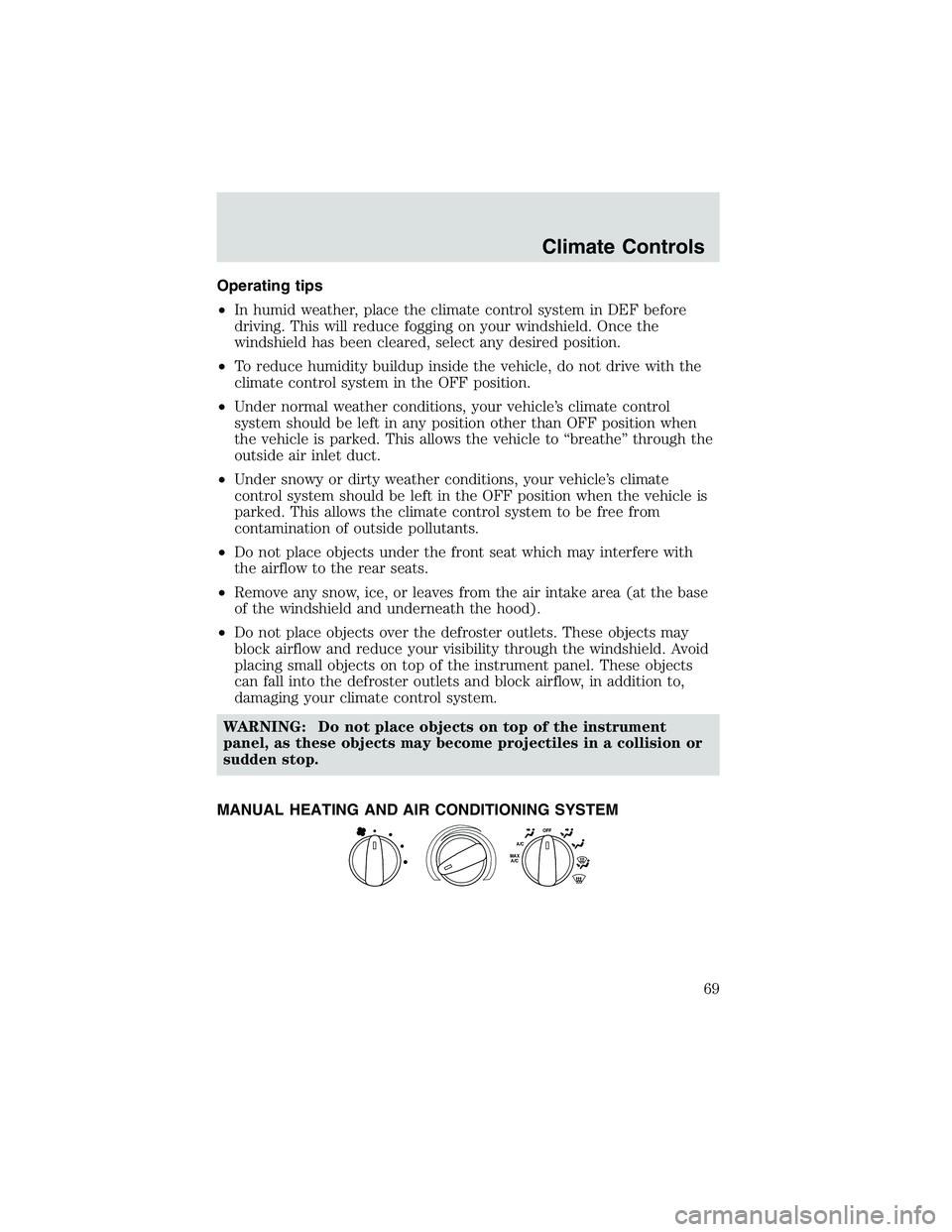MAZDA MODEL B4000 4WD 2002 Owners Manual Operating tips
•In humid weather, place the climate control system in DEF before
driving. This will reduce fogging on your windshield. Once the
windshield has been cleared, select any desired positi MAZDA MODEL B4000 4WD 2002 Owners Manual Operating tips
•In humid weather, place the climate control system in DEF before
driving. This will reduce fogging on your windshield. Once the
windshield has been cleared, select any desired positi