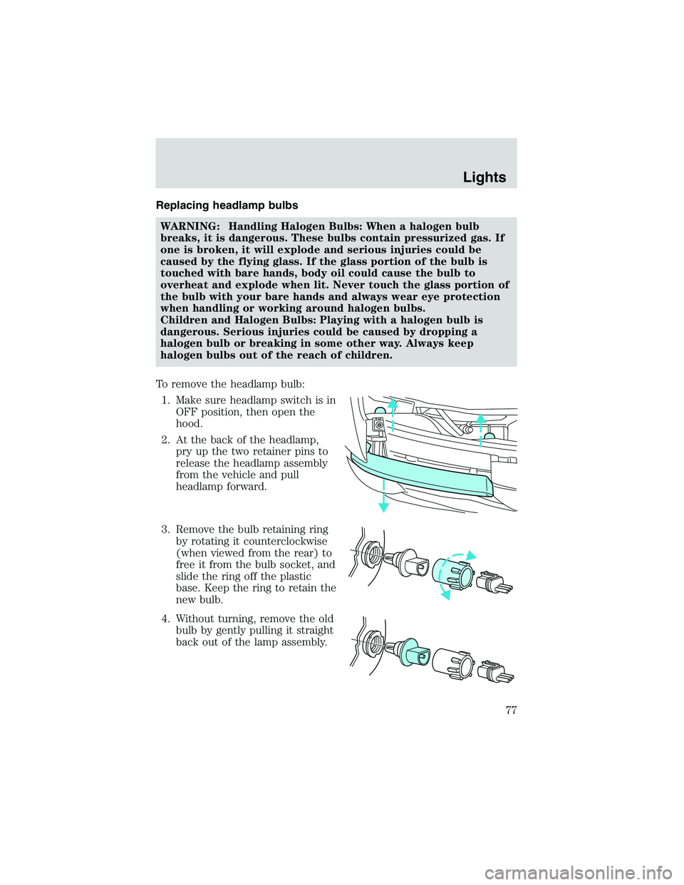 MAZDA MODEL B4000 4WD 2002  Owners Manual Replacing headlamp bulbsWARNING: Handling Halogen Bulbs: When a halogen bulb
breaks, it is dangerous. These bulbs contain pressurized gas. If
one is broken, it will explode and serious injuries could 