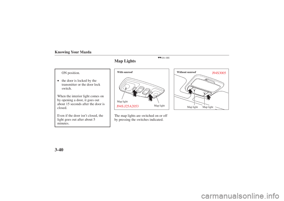 MAZDA MODEL 626 2001  Owners Manual Form No. 8P95-EA-00G
Knowing Your Mazda3-40
ON position.
• the door is locked by the
transmitter or the door lock
switch.
When the interior light comes on
by opening a door, it goes out
about 15 sec