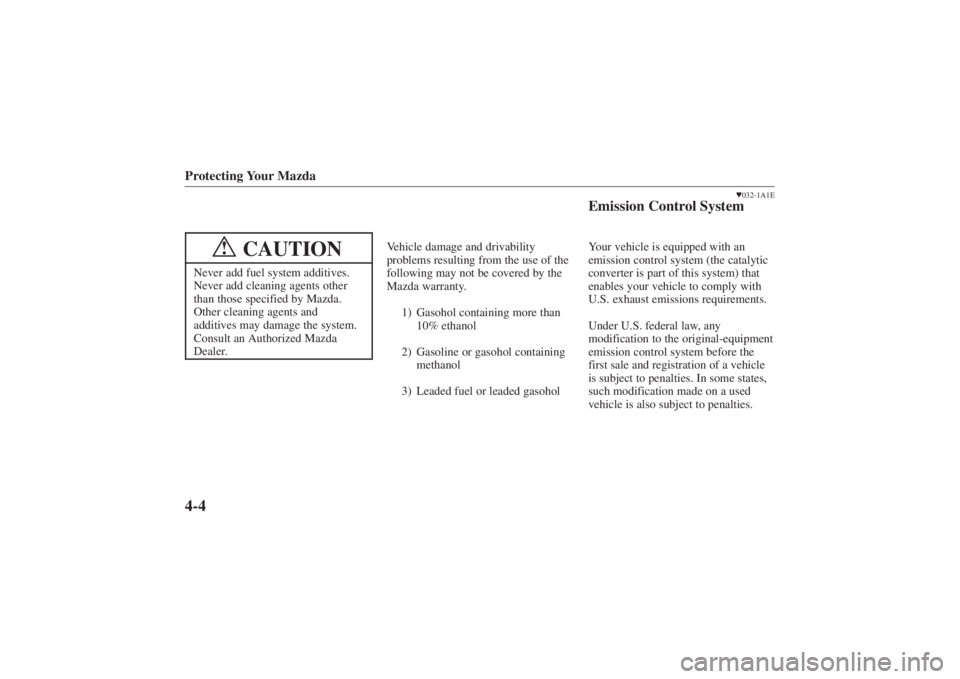 MAZDA MODEL 626 2001  Owners Manual Form No. 8P95-EA-00G
Protecting Your Mazda4-4
CAUTION
!
Never add fuel system additives.
Never add cleaning agents other
than those specified by Mazda.
Other cleaning agents and
additives may damage t