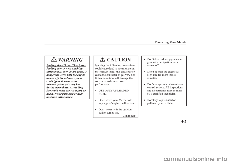 MAZDA MODEL 626 2001 User Guide Form No. 8P95-EA-00G
Protecting Your Mazda
4-5
WARNING
!
Parking Over Things That Burn:Parking over or near anything
inflammable, such as dry grass, is
dangerous. Even with the engine
turned off, the 