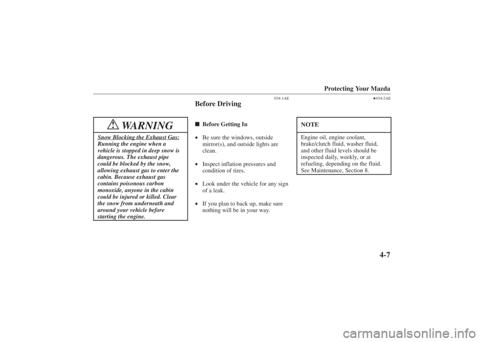 MAZDA MODEL 626 2001  Owners Manual Form No. 8P95-EA-00G
Protecting Your Mazda
4-7
WARNING
!
Snow Blocking the Exhaust Gas:Running the engine when a
vehicle is stopped in deep snow is
dangerous. The exhaust pipe
could be blocked by the 