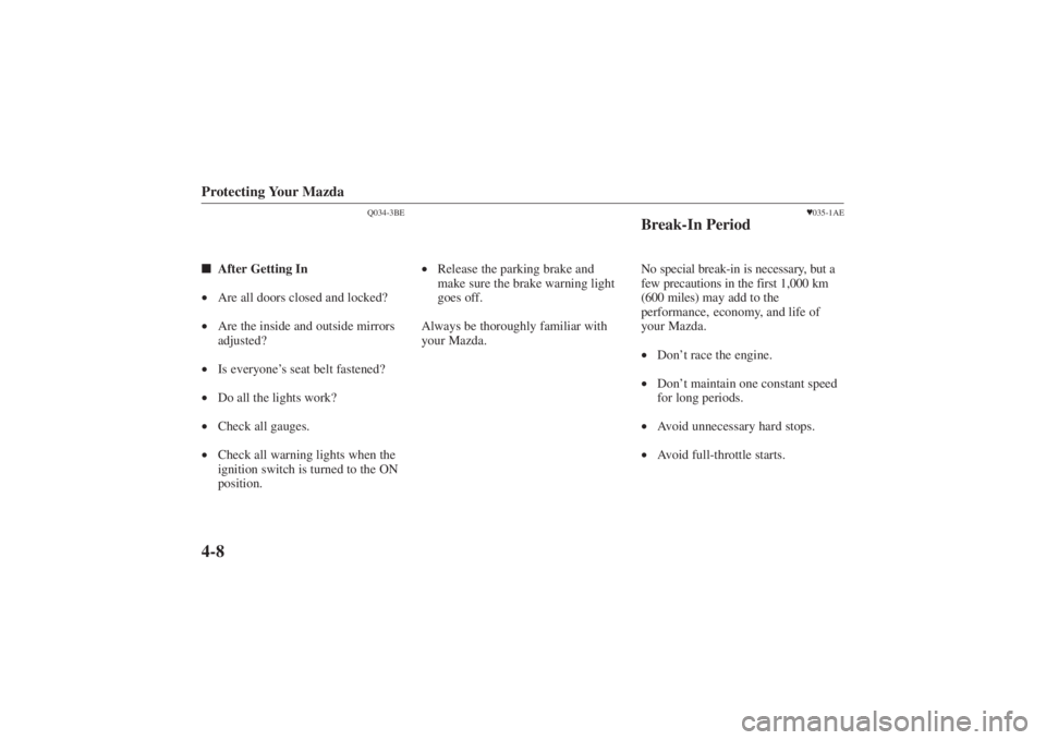 MAZDA MODEL 626 2001  Owners Manual Form No. 8P95-EA-00G
Protecting Your Mazda4-8
Q034-3BE
After Getting In
• Are all doors closed and locked?
• Are the inside and outside mirrors
adjusted?
• Is everyone’ s seat belt fastened?
