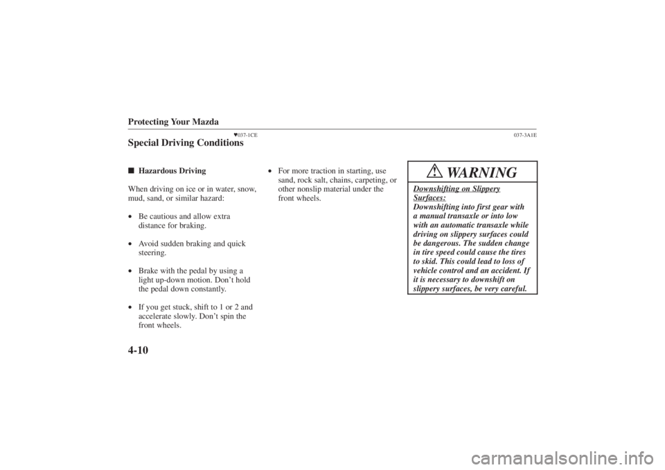 MAZDA MODEL 626 2001  Owners Manual Form No. 8P95-EA-00G
Protecting Your Mazda4-10
037-1CE
Special Driving Conditions Hazardous Driving
When driving on ice or in water, snow,
mud, sand, or similar hazard:
• Be cautious and allow ext