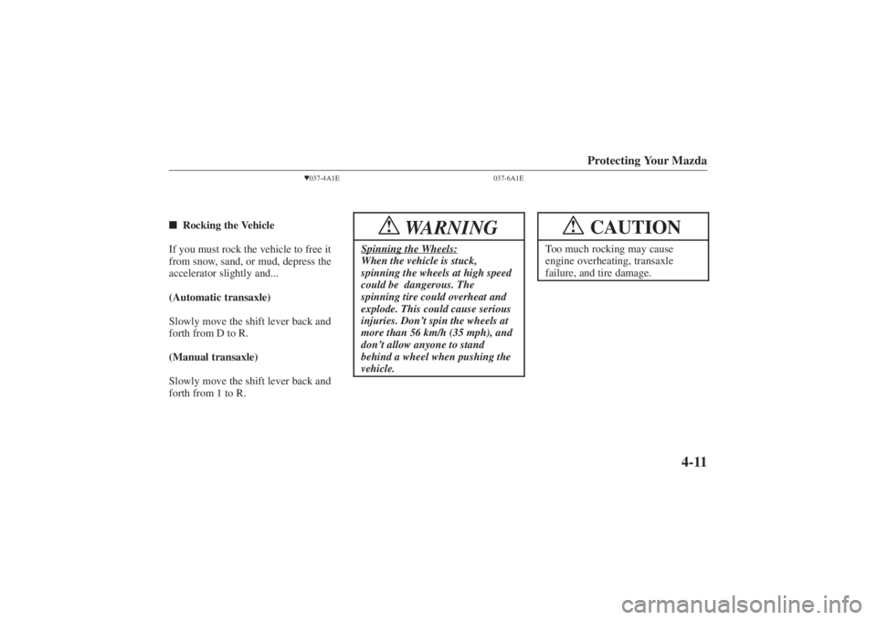 MAZDA MODEL 626 2001 User Guide Form No. 8P95-EA-00G
Protecting Your Mazda
4-11
037-4A1E
 Rocking the Vehicle
If you must rock the vehicle to free it
from snow, sand, or mud, depress the
accelerator slightly and...
(Automatic tran