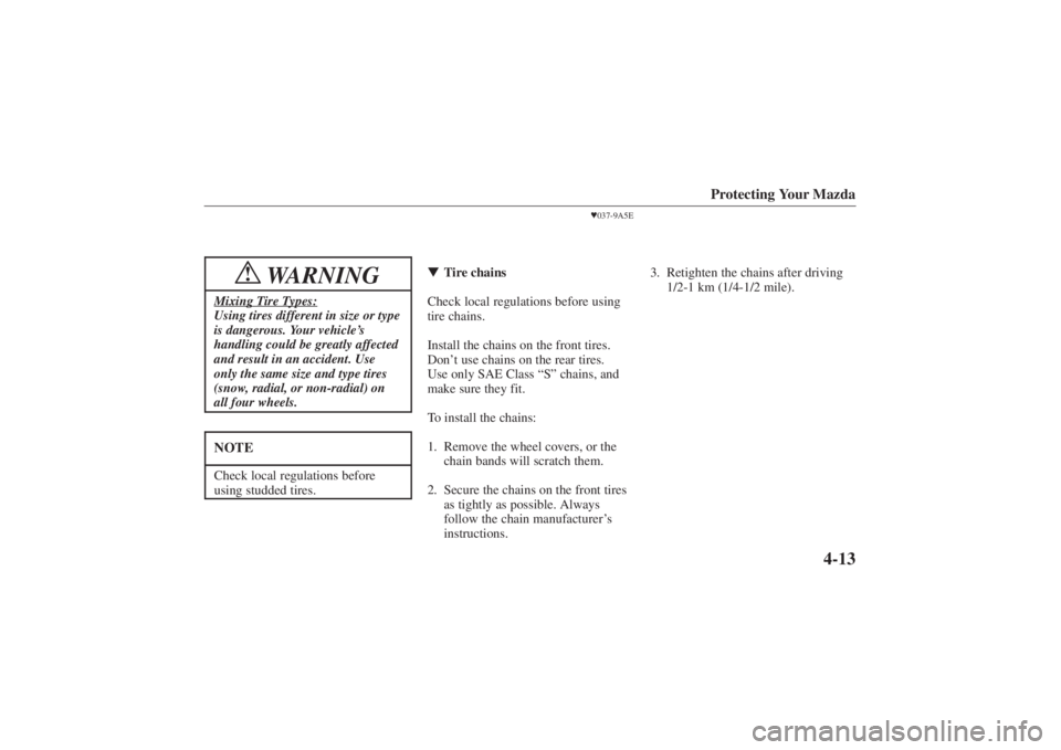 MAZDA MODEL 626 2001  Owners Manual Form No. 8P95-EA-00G
Protecting Your Mazda
4-13
WARNING
!
Mixing Tire Types:Using tires different in size or type
is dangerous. Your vehicle’s
handling could be greatly affected
and result in an acc