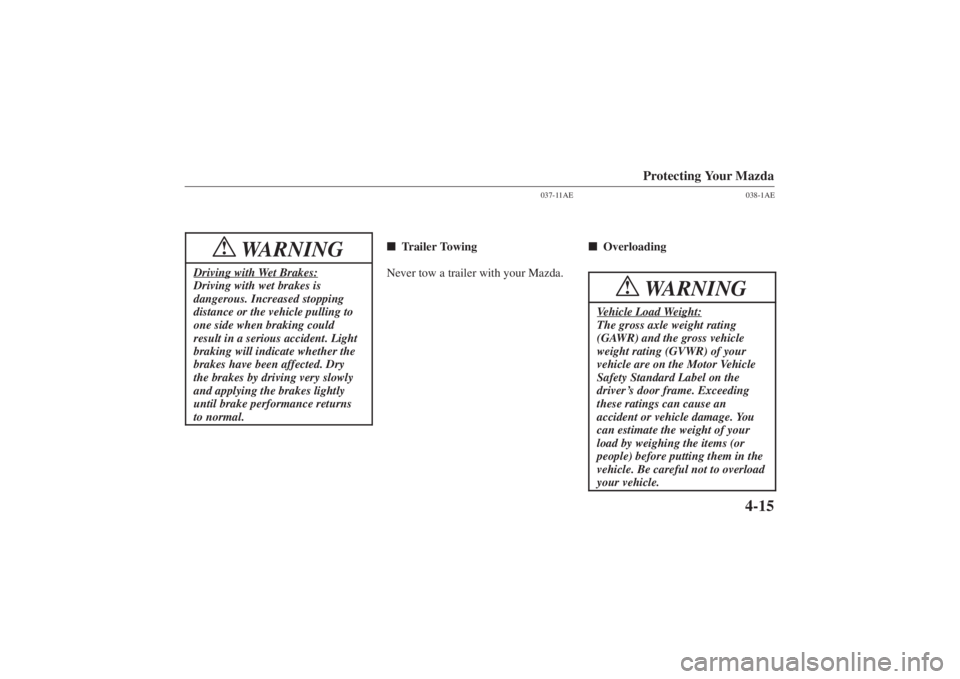 MAZDA MODEL 626 2001  Owners Manual Form No. 8P95-EA-00G
Protecting Your Mazda
4-15
WARNING
!
Driving with Wet Brakes:Driving with wet brakes is
dangerous. Increased stopping
distance or the vehicle pulling to
one side when braking coul