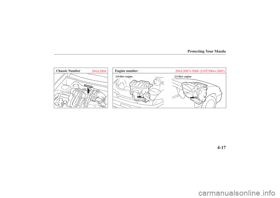 MAZDA MODEL 626 2001 Owners Manual Form No. 8P95-EA-00G
Engine number
2.5-liter engine
2.0-liter engine
J94A3007+3008 (J18T3004+3005)
Protecting Your Mazda
4-17
Chassis NumberJ94A3004 
