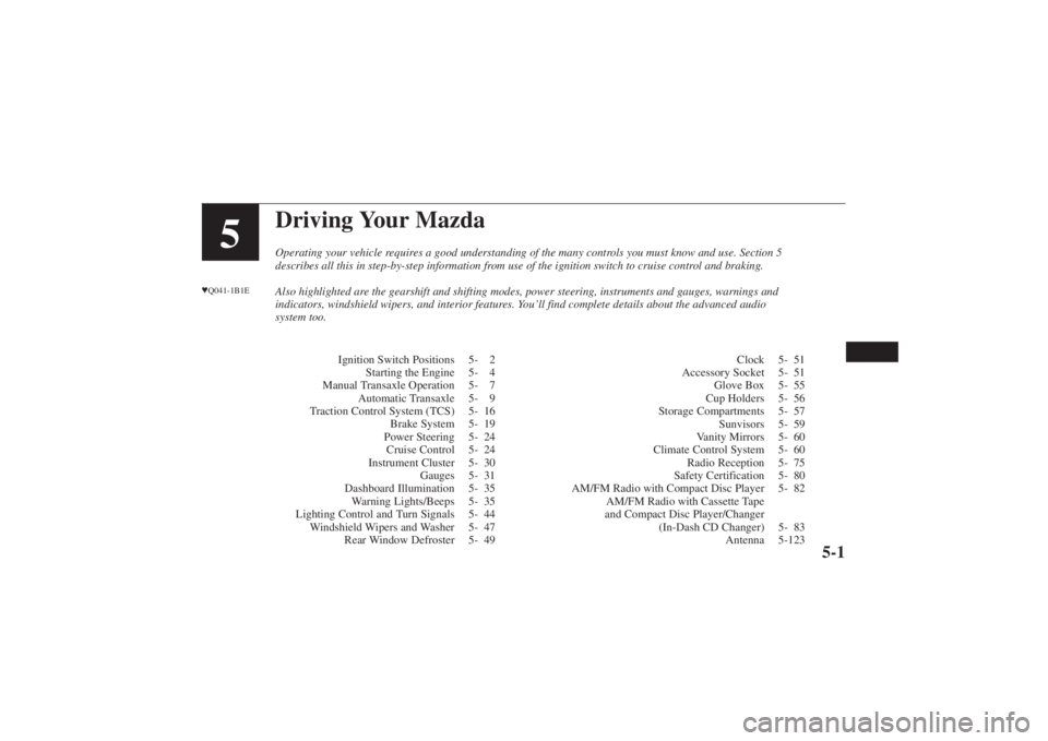 MAZDA MODEL 626 2001  Owners Manual Form No. 8P95-EA-00G
Driving Your MazdaOperating your vehicle requires a good understanding of the many controls you must know and use. Section 5
describes all this in step-by-step information from us