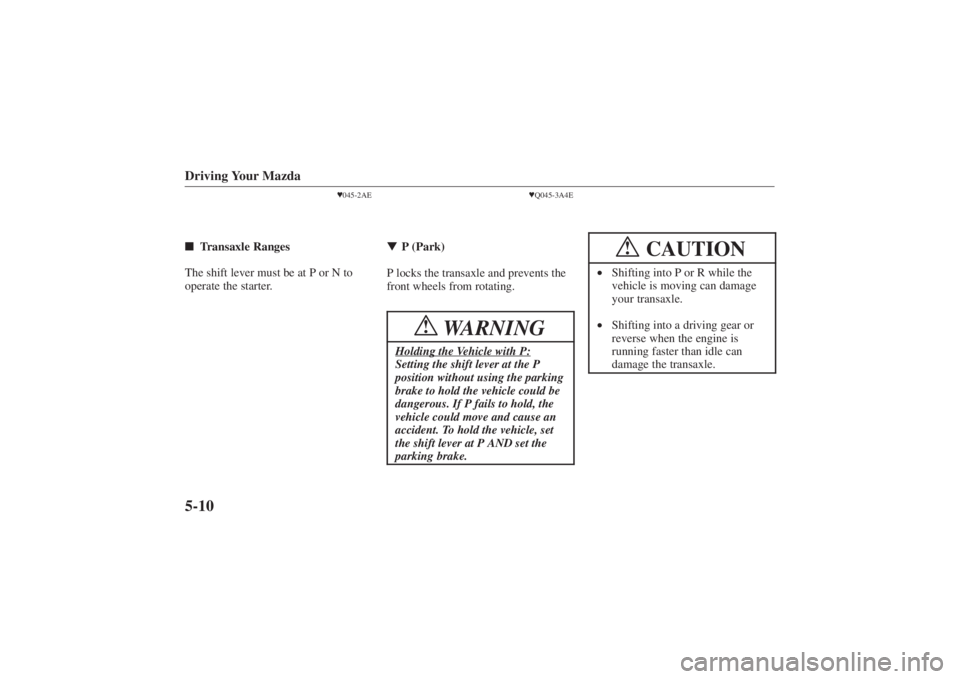 MAZDA MODEL 626 2001 Owners Manual Form No. 8P95-EA-00G
Driving Your Mazda5-10
045-2AE
 Transaxle Ranges
The shift lever must be at P or N to
operate the starter.
 Q045-3A4E
 P (Park)
P locks the transaxle and prevents the
front wh