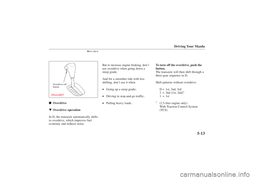 MAZDA MODEL 626 2001  Owners Manual Form No. 8P95-EA-00G
Driving Your Mazda
5-13
045-16B1E
Overdrive-off
buttonJ94A4007 Overdrive
 Overdrive operation
In D, the transaxle automatically shifts
to overdrive, which improves fuel
economy