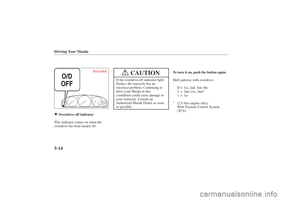 MAZDA MODEL 626 2001  Owners Manual Form No. 8P95-EA-00G
Driving Your Mazda5-14
J94A4006
Overdrive-off indicator
This indicator comes on when the
overdrive has been turned off.
CAUTION
!
If the overdrive-off indicator light
flashes, th