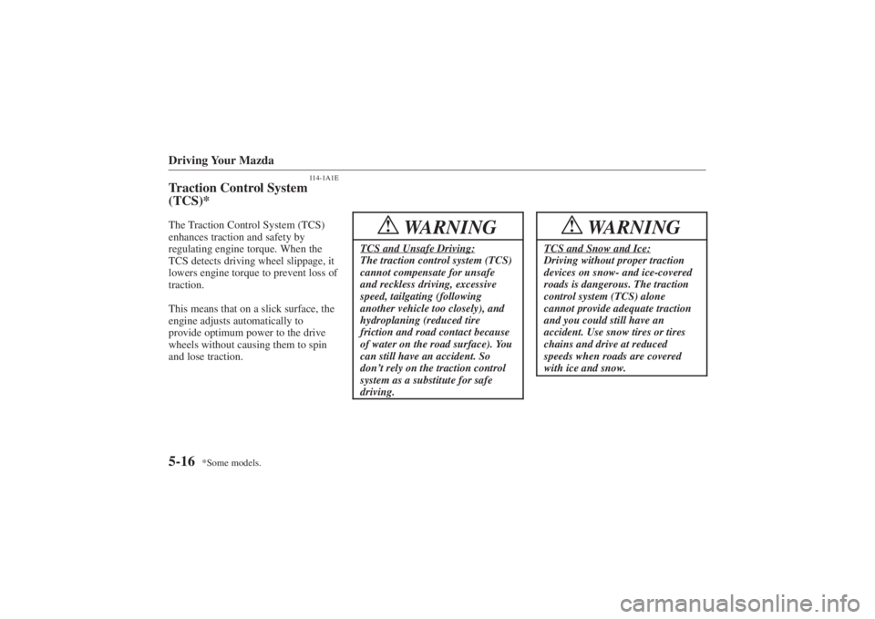 MAZDA MODEL 626 2001  Owners Manual Form No. 8P95-EA-00G
*Some models.
Driving Your Mazda5-16
114-1A1E
Traction Control System
(TCS)*The Traction Control System (TCS)
enhances traction and safety by
regulating engine torque. When the
TC