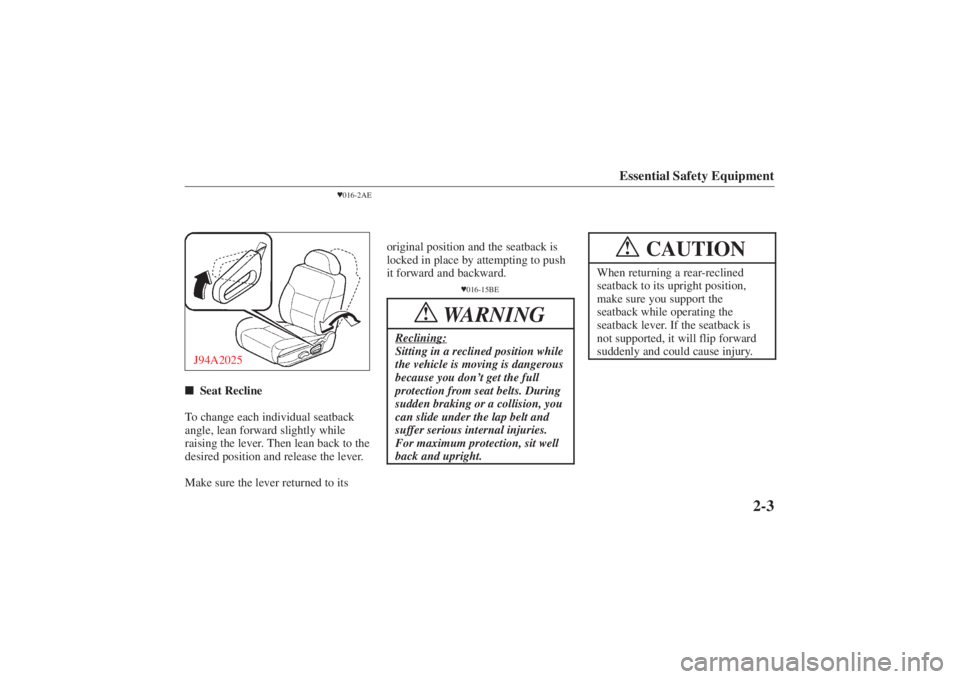 MAZDA MODEL 626 2001  Owners Manual Form No. 8P95-EA-00G
Essential Safety Equipment
2-3
016-2AE
J94A2025 Seat Recline       
To change each individual seatback
angle, lean forward slightly while
raising the lever. Then lean back to th