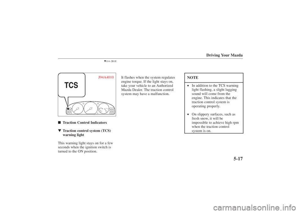 MAZDA MODEL 626 2001  Owners Manual Form No. 8P95-EA-00G
Driving Your Mazda
5-17
114 –2B1E
J94A4010
Traction Control Indicators
 Traction control system (TCS)
warning light
This warning light stays on for a few
seconds when the ign