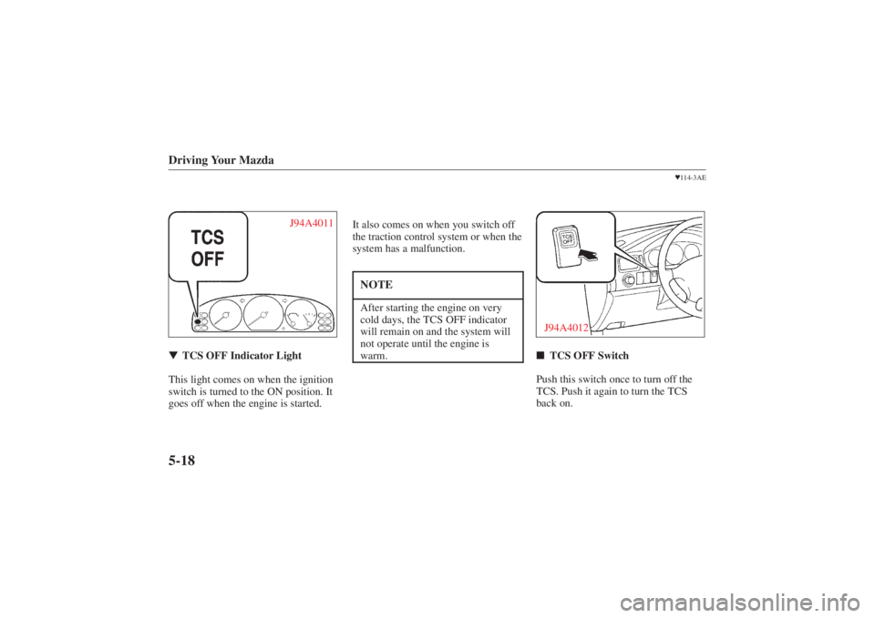 MAZDA MODEL 626 2001  Owners Manual Form No. 8P95-EA-00G
Driving Your Mazda5-18
J94A4011
TCS OFF Indicator Light
This light comes on when the ignition
switch is turned to the ON position. It
goes off when the engine is started. It also