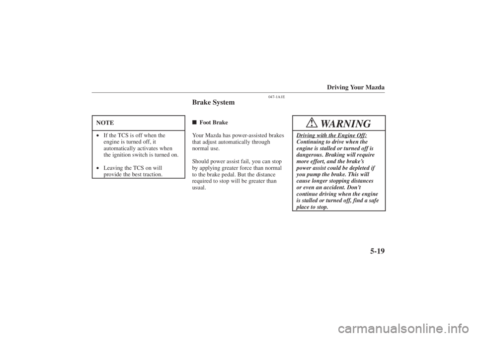 MAZDA MODEL 626 2001 Owners Guide Form No. 8P95-EA-00G
Driving Your Mazda
5-19
NOTE•If the TCS is off when the
engine is turned off, it
automatically activates when
the ignition switch is turned on.
• Leaving the TCS on will
provi