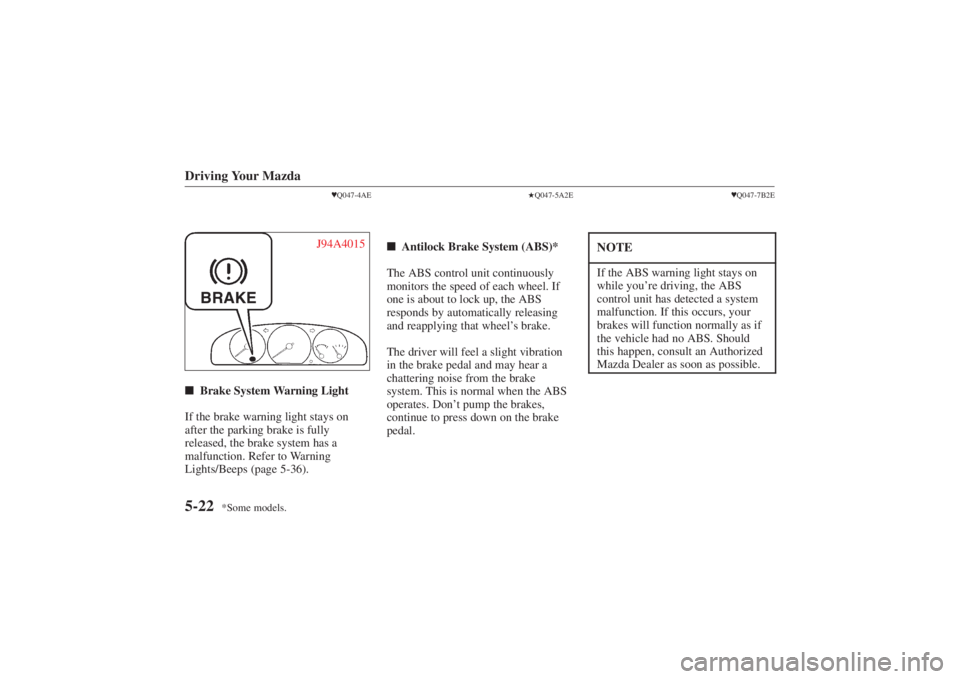 MAZDA MODEL 626 2001  Owners Manual Form No. 8P95-EA-00G
*Some models.
Driving Your Mazda5-22
Q047-4AE
J94A4015
BRAKE
 Brake System Warning Light
If the brake warning light stays on
after the parking brake is fully
released, the brake