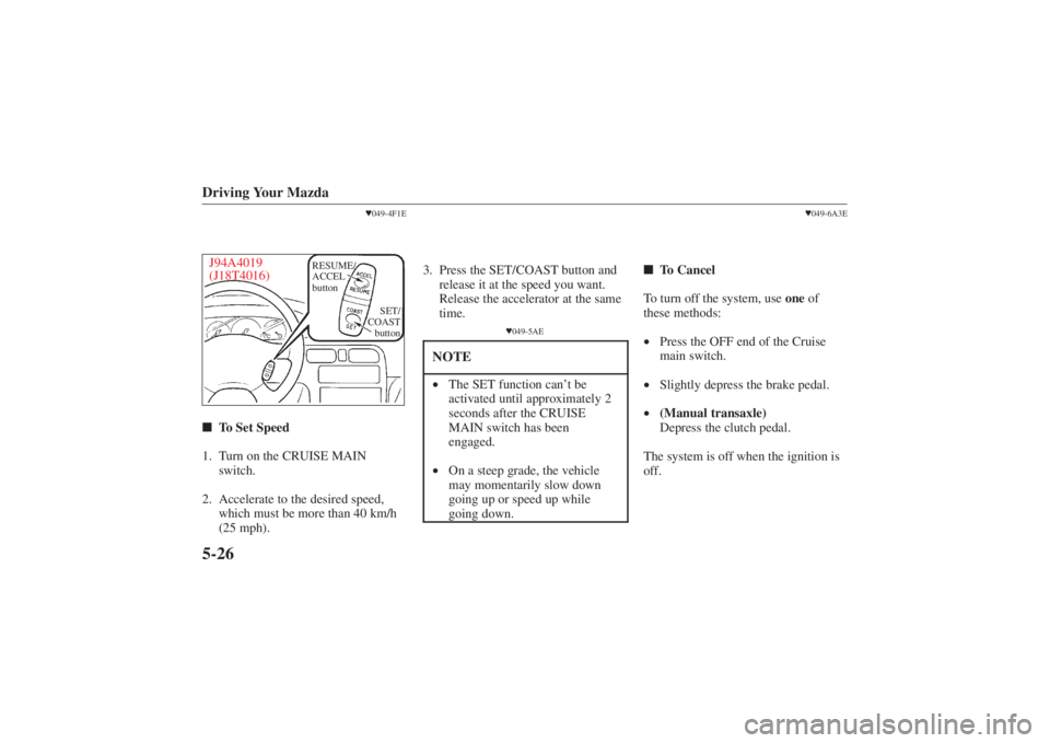 MAZDA MODEL 626 2001  Owners Manual Form No. 8P95-EA-00G
Driving Your Mazda5-26
049-4F1E
J94A4019
(J18T4016)
RESUME/
ACCEL
button
SET/
COAST
button
 To Set Speed
1. Turn on the CRUISE MAIN switch.
2. Accelerate to the desired speed, w